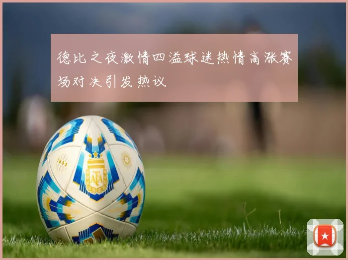 德比之夜激情四溢球迷热情高涨赛场对决引发热议